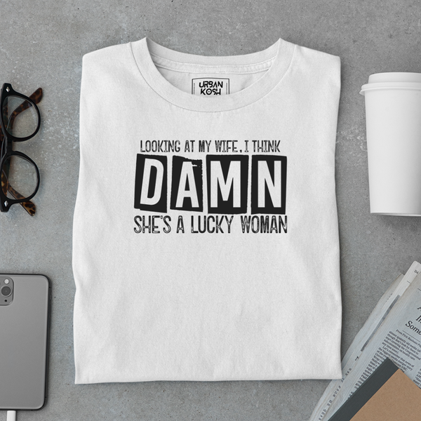 Looking at my Wife, I think Damn She's a Lucky Women Meme T-Shirt
