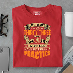 Life Begins at 33, The last years have just been a practice Birthday T-shirt