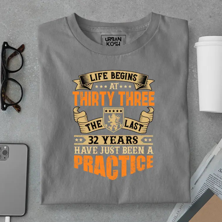 Life Begins at 33, The last years have just been a practice Birthday T-shirt