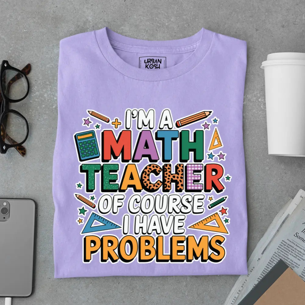 I'm a Math Teacher Ofcourse I Have Problems - Exclusive Premium T-shirt for Teachers