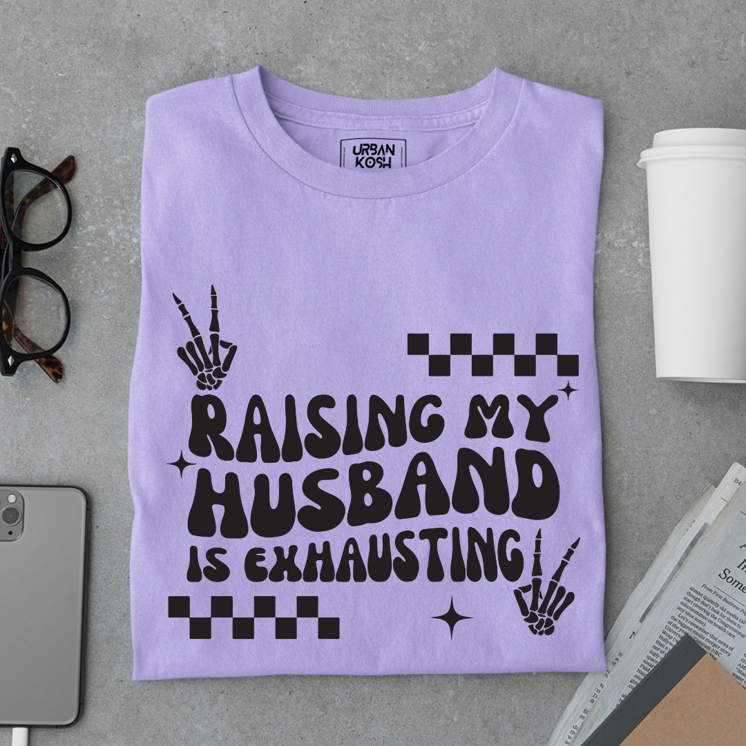Raising my Husband is Exhausting
