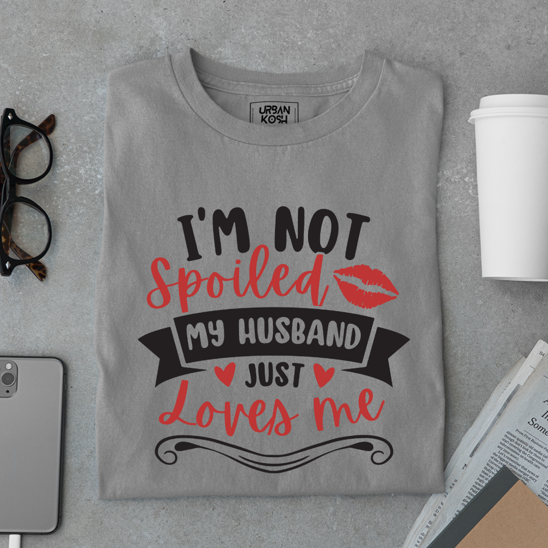 I am not Spoiled My husband just Loves me