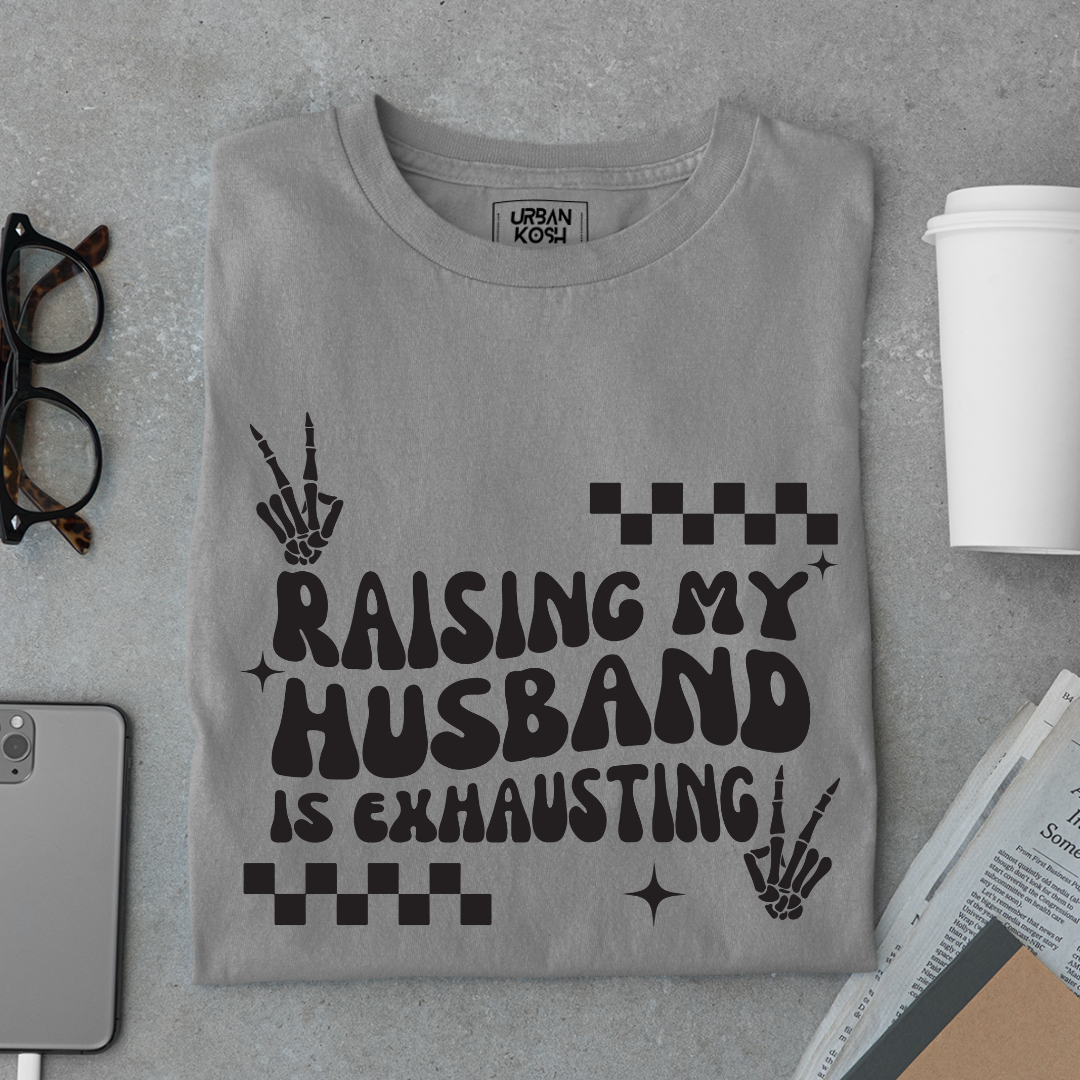 Raising my Husband is Exhausting