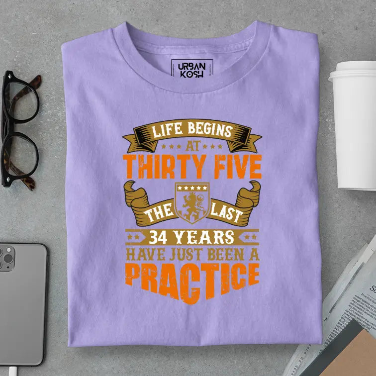 Life Begins at 35, The last years have just been a practice Birthday T-shirt