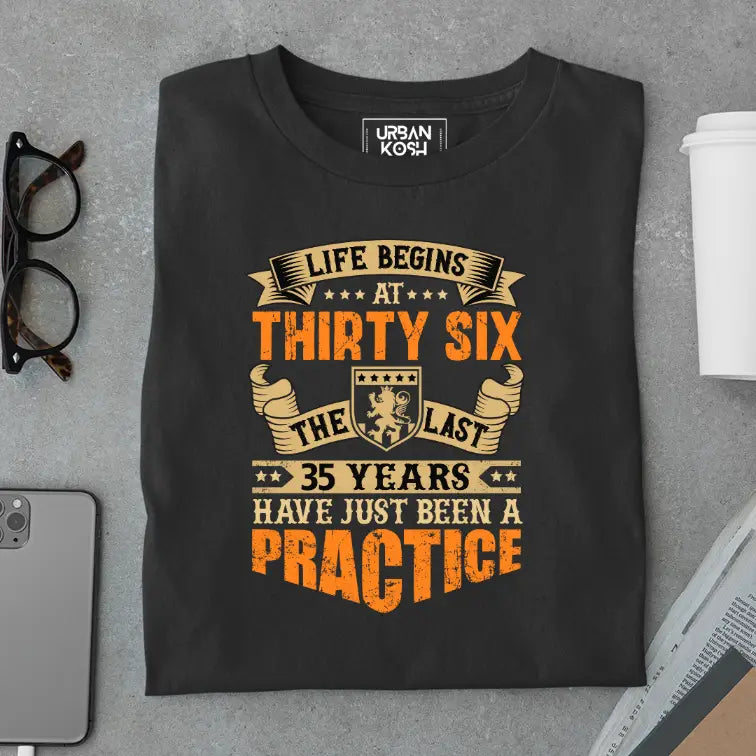 Life Begins at 36, The last years have just been a practice Birthday T-shirt