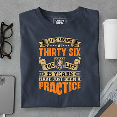 Life Begins at 36, The last years have just been a practice Birthday T-shirt