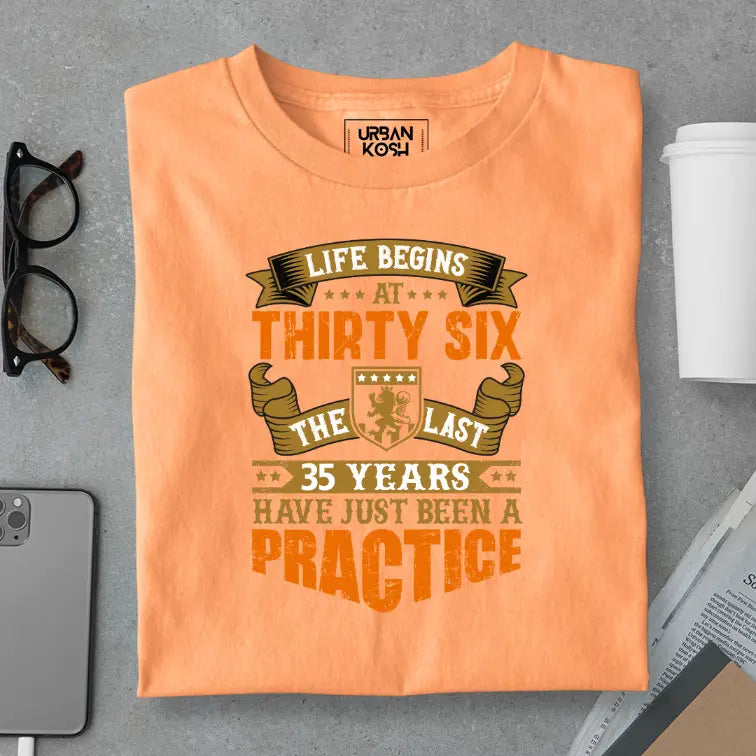 Life Begins at 36, The last years have just been a practice Birthday T-shirt