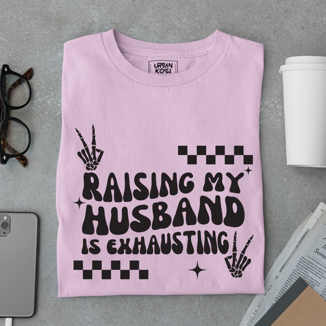 Raising my Husband is Exhausting