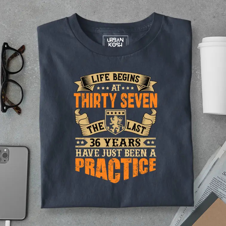 Life Begins at 37, The last years have just been a practice Birthday T-shirt