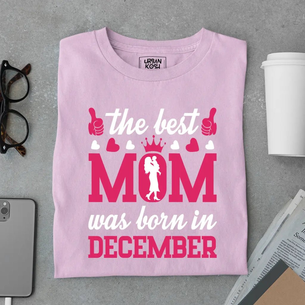 The Best Mom Was Born in December Exclusive Premium Birthday T-Shirt for Women