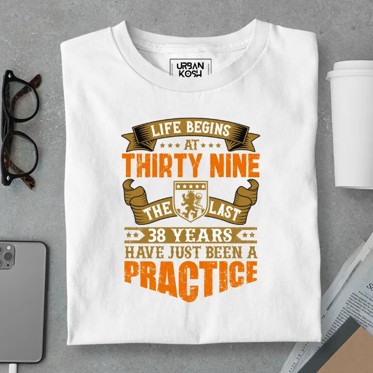 Life Begins at 39, The last years have just been a practice Birthday T-shirt
