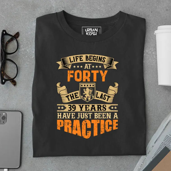 Life Begins at 40, The last years have just been a practice Birthday T-shirt