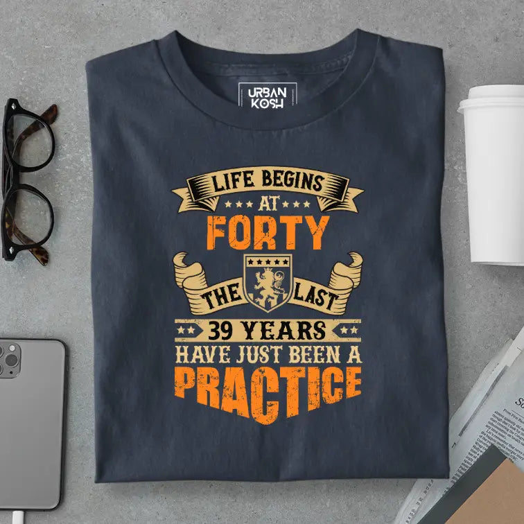 Life Begins at 40, The last years have just been a practice Birthday T-shirt