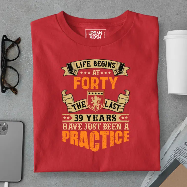Life Begins at 40, The last years have just been a practice Birthday T-shirt