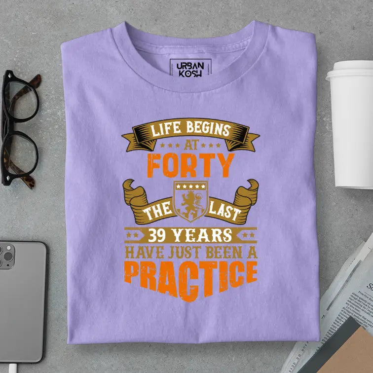 Life Begins at 40, The last years have just been a practice Birthday T-shirt