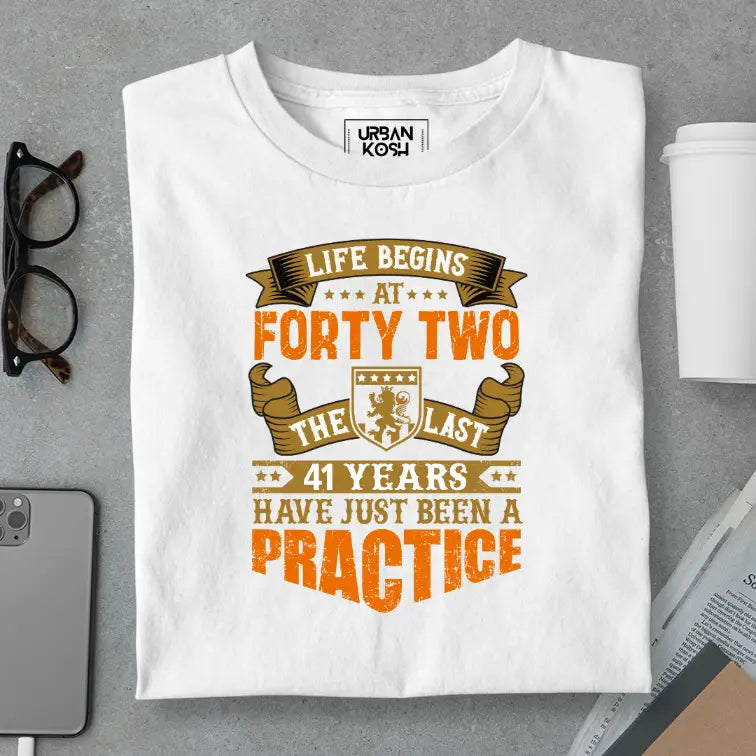 Life Begins at 42, The last years have just been a practice Birthday T-shirt