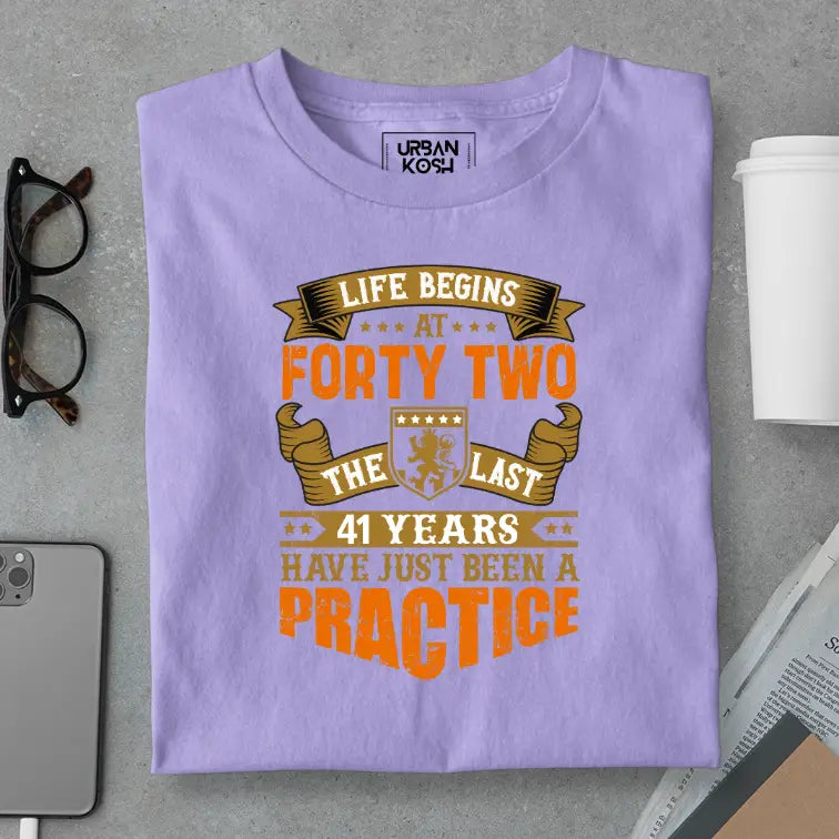 Life Begins at 42, The last years have just been a practice Birthday T-shirt
