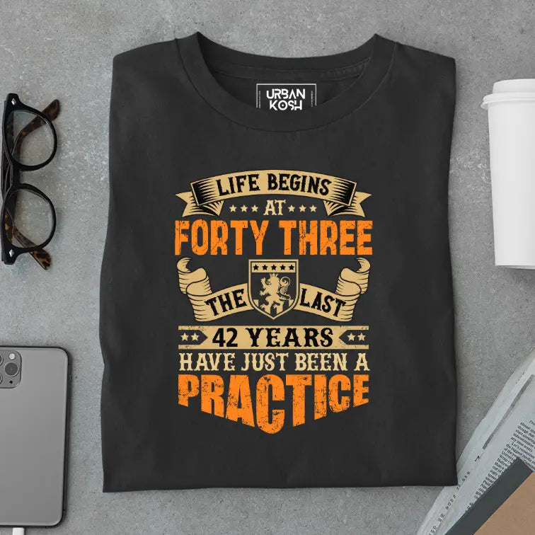 Life Begins at 43, The last years have just been a practice Birthday T-shirt