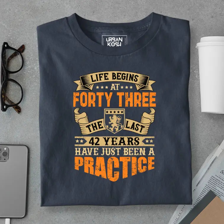 Life Begins at 43, The last years have just been a practice Birthday T-shirt