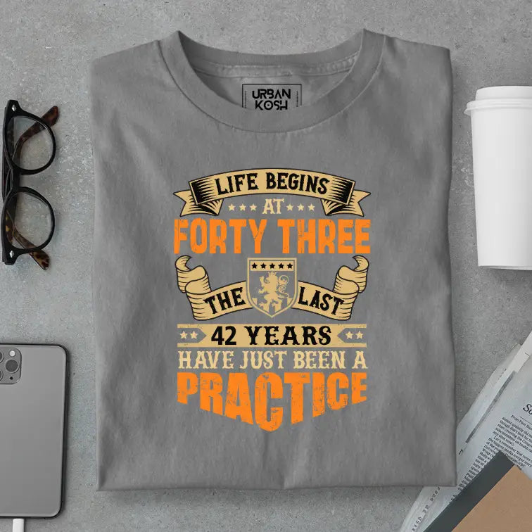 Life Begins at 43, The last years have just been a practice Birthday T-shirt