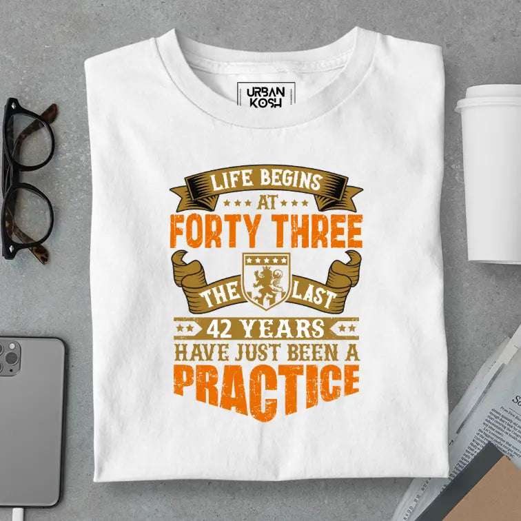 Life Begins at 43, The last years have just been a practice Birthday T-shirt