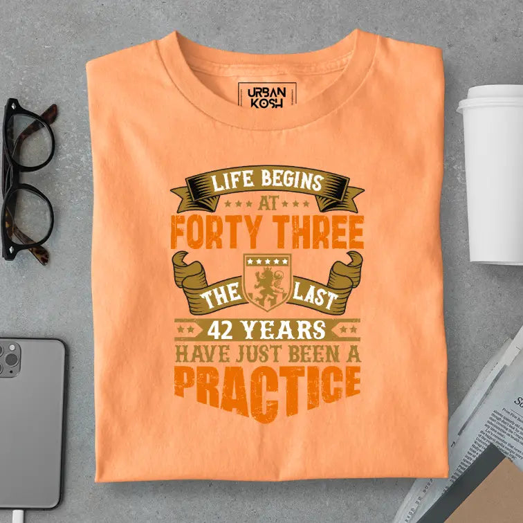 Life Begins at 43, The last years have just been a practice Birthday T-shirt