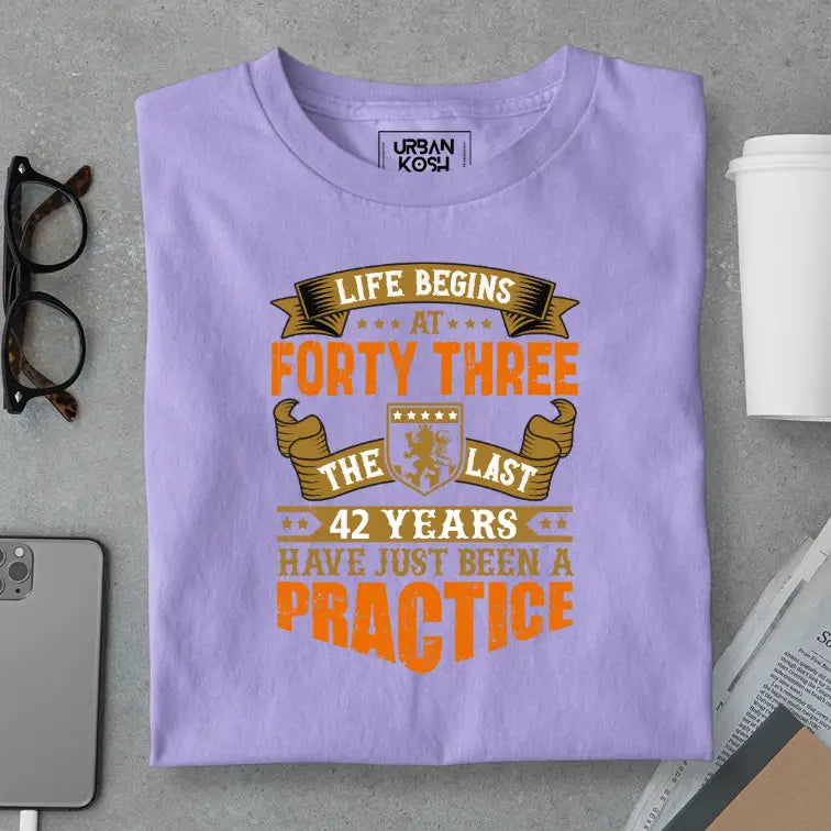 Life Begins at 43, The last years have just been a practice Birthday T-shirt