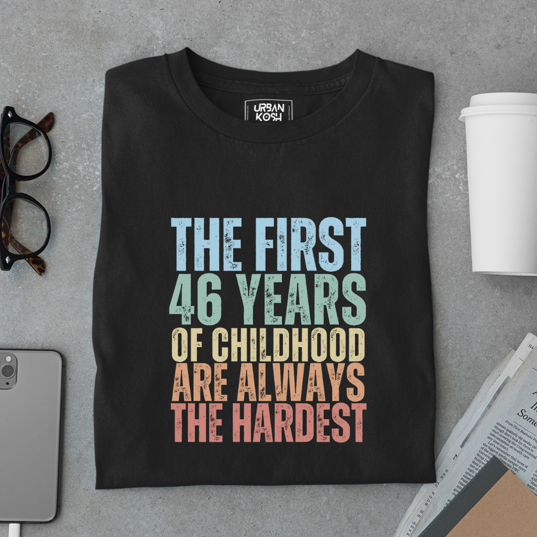 First 46 Years of Childhood are always the Hardest Premium T-shirt