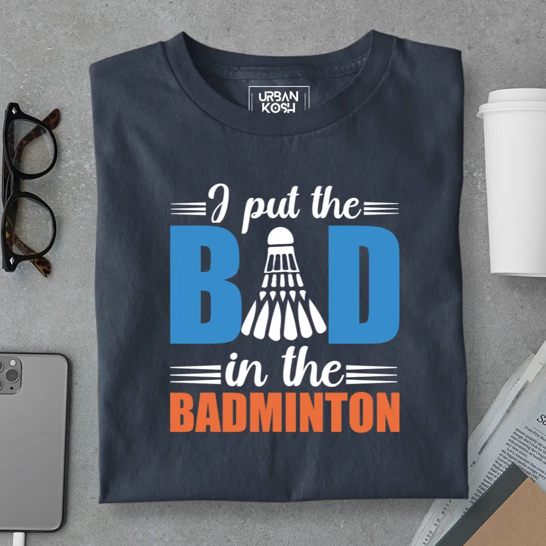 I Put the Bad in the Badminton T-Shirt