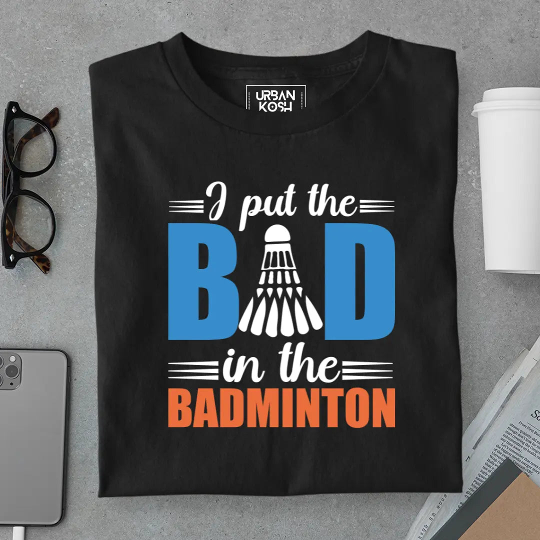 I Put the Bad in the Badminton T-Shirt