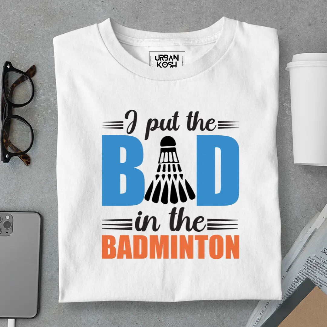 I Put the Bad in the Badminton T-Shirt