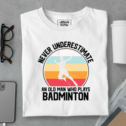 Never Underestimate An Old Man Who Plays Badminton T-Shirt