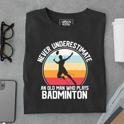 Never Underestimate An Old Man Who Plays Badminton T-Shirt