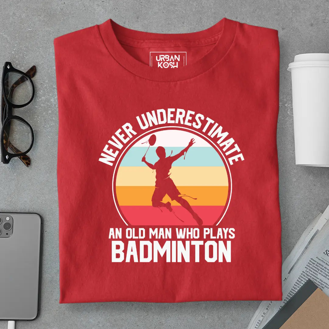 Never Underestimate An Old Man Who Plays Badminton T-Shirt