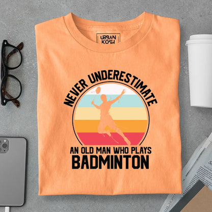 Never Underestimate An Old Man Who Plays Badminton T-Shirt