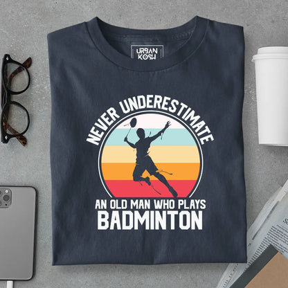 Never Underestimate An Old Man Who Plays Badminton T-Shirt