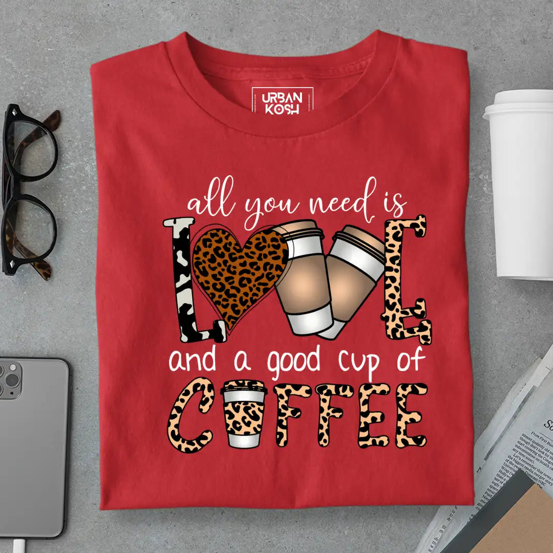 All You Need is Love And A Good Cup of Coffee T-Shirt