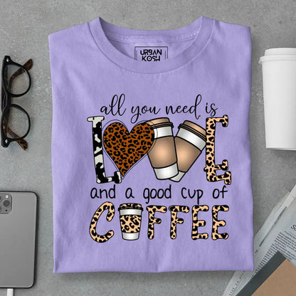 All You Need is Love And A Good Cup of Coffee T-Shirt