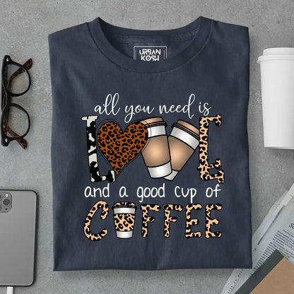 All You Need is Love And A Good Cup of Coffee T-Shirt