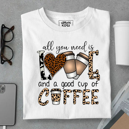 All You Need is Love And A Good Cup of Coffee T-Shirt