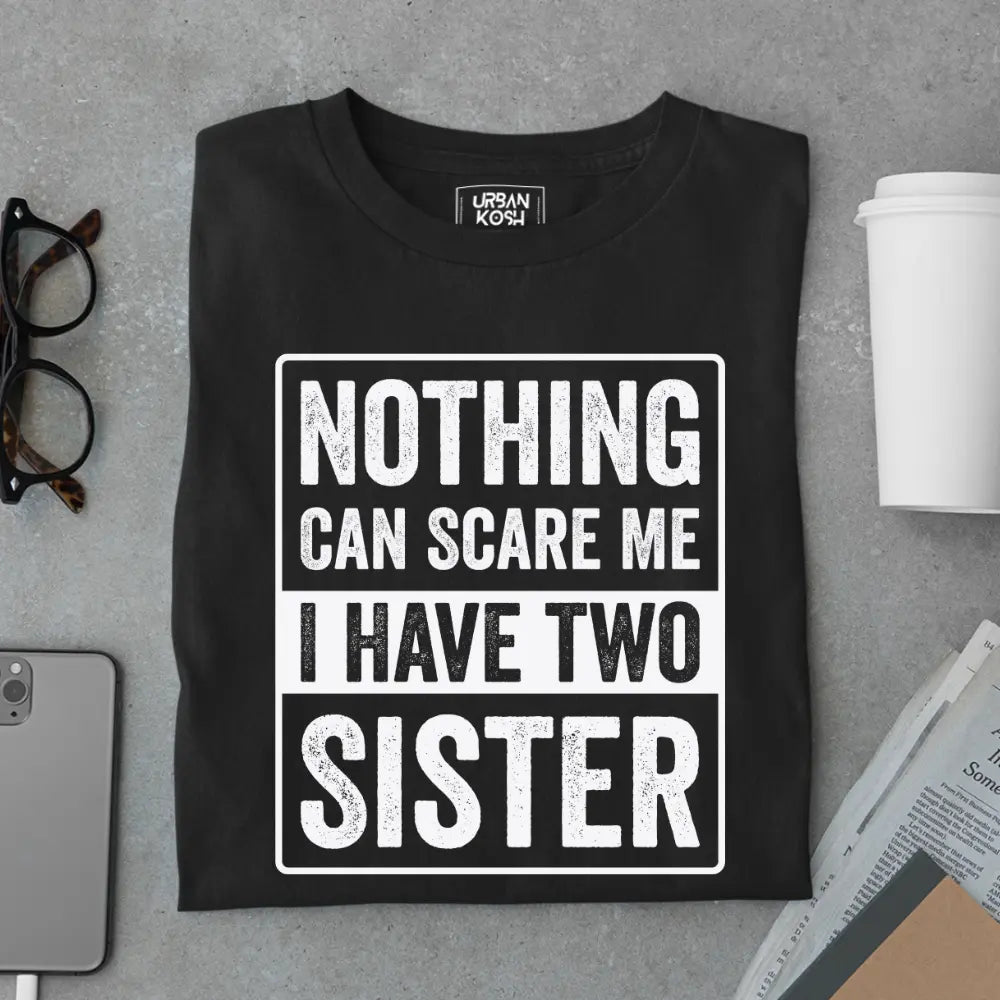 Nothing Can Scare Me – I Have Two Sisters Limited Edition Matching T-Shirt