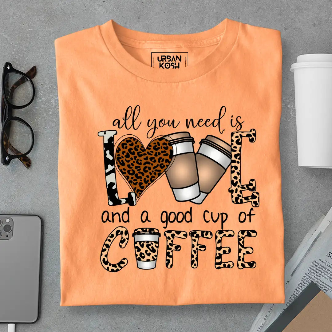 All You Need is Love And A Good Cup of Coffee T-Shirt