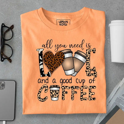 All You Need is Love And A Good Cup of Coffee T-Shirt