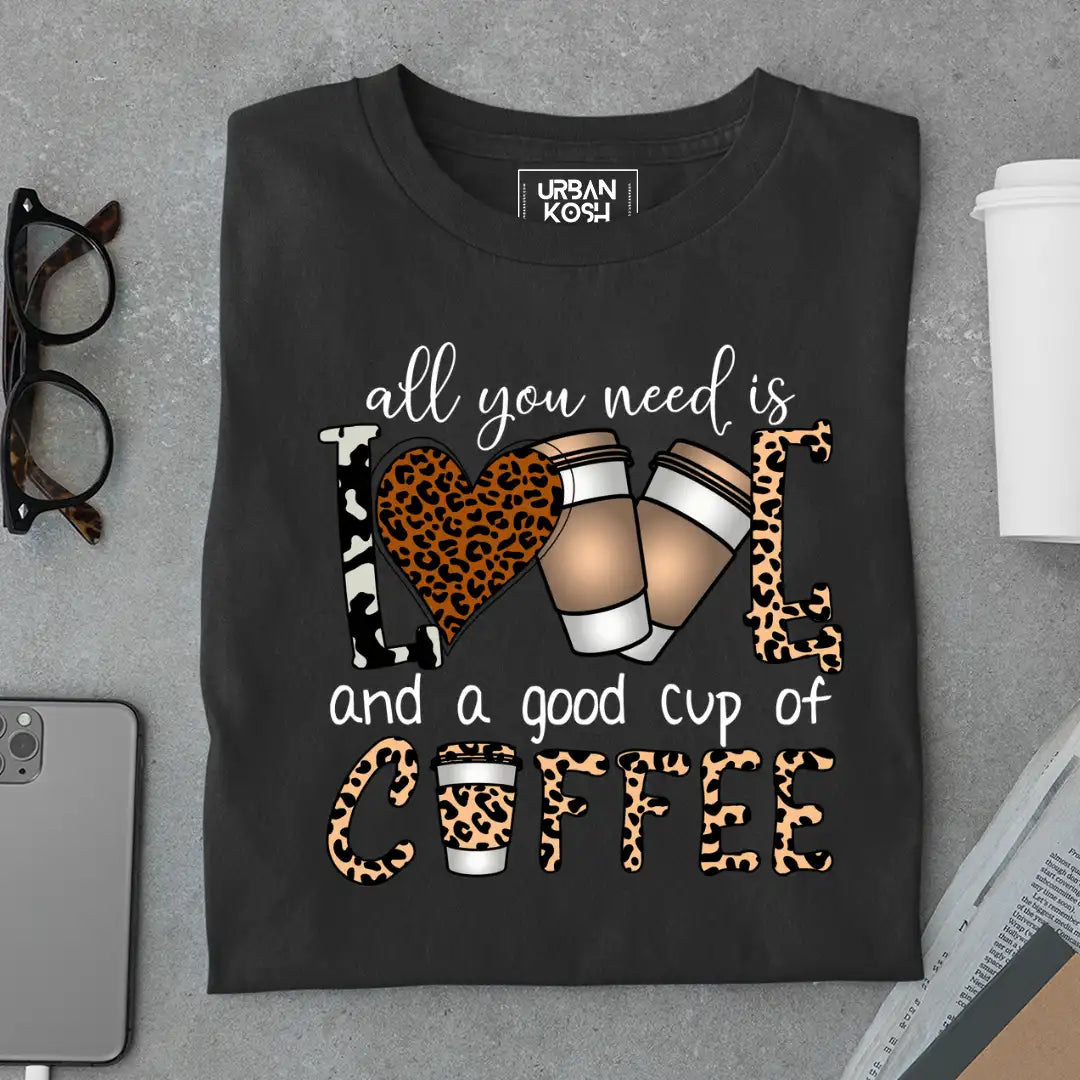 All You Need is Love And A Good Cup of Coffee T-Shirt