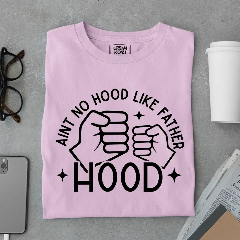 Ain’t No Hood Like Fatherhood – Funny Father’s Day Special T-Shirt