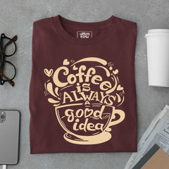 Coffee is Always a Good Idea Premium T-shirts for Coffee Lovers