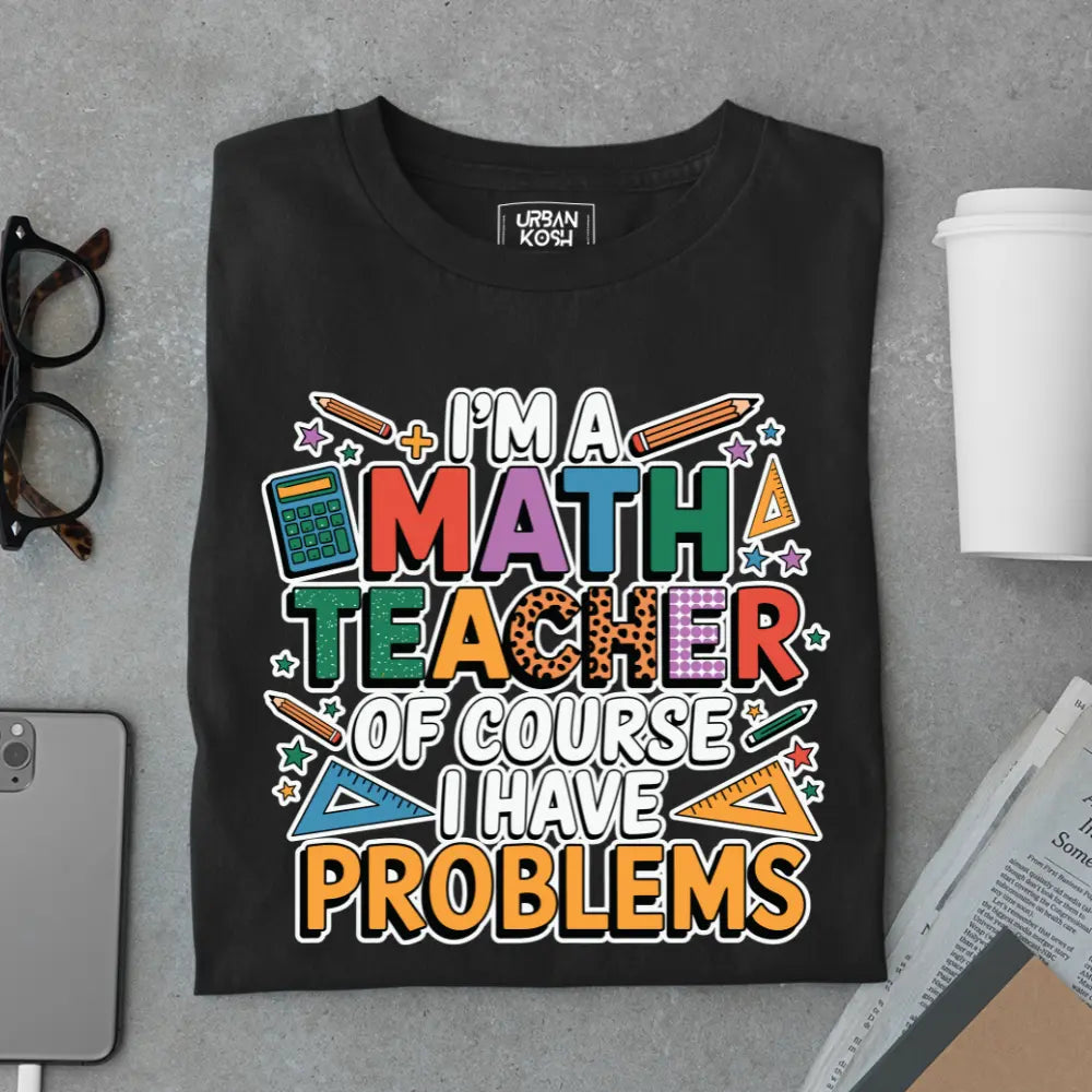 I'm a Math Teacher Ofcourse I Have Problems - Exclusive Premium T-shirt for Teachers