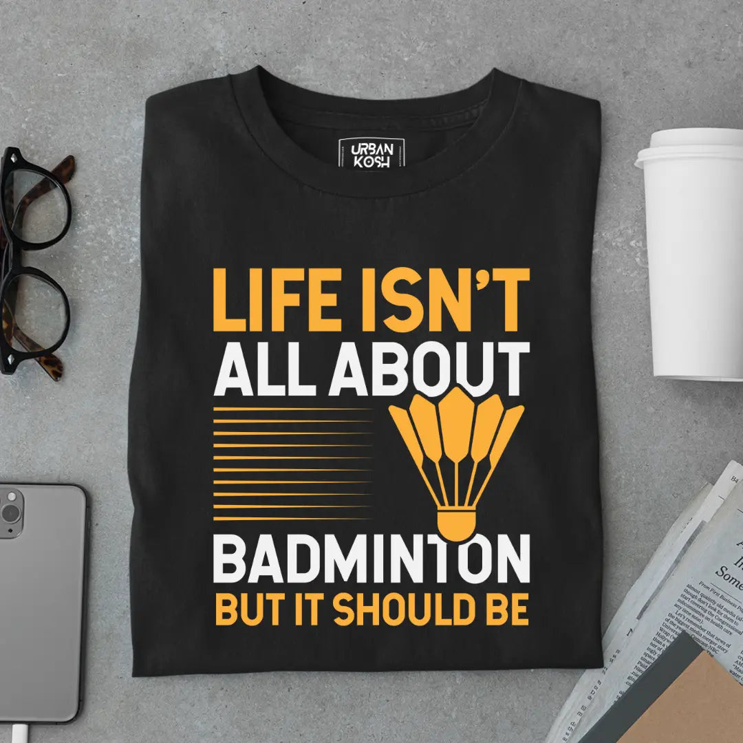 Life Isn't About Badminton But it Should Be - Funny T-shirt for Badminton Player