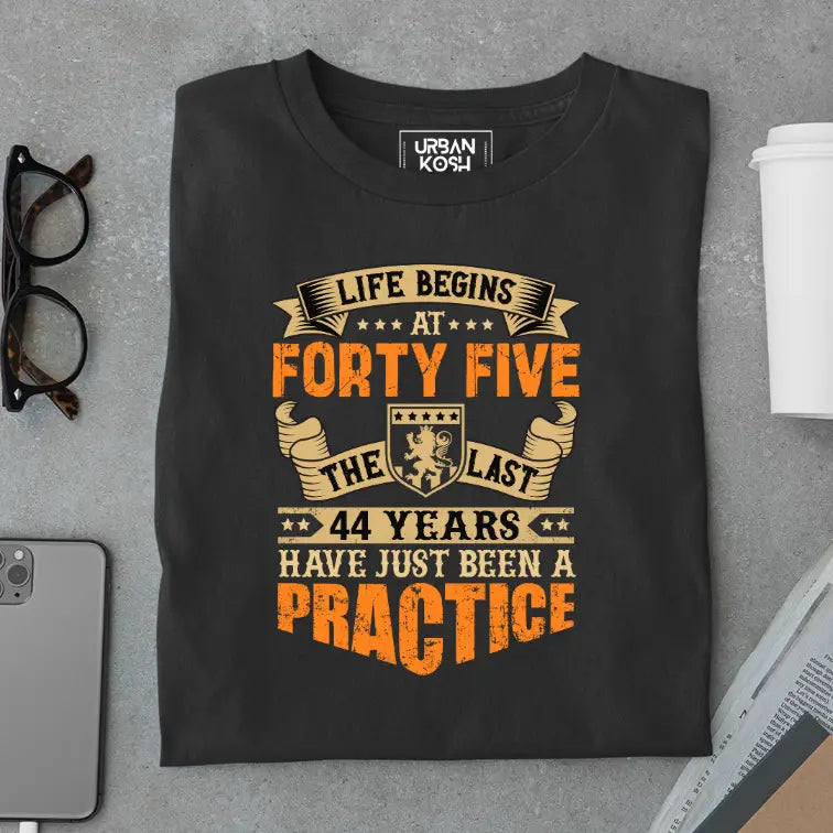 Life Begins at 45, The last years have just been a practice Birthday T-shirt