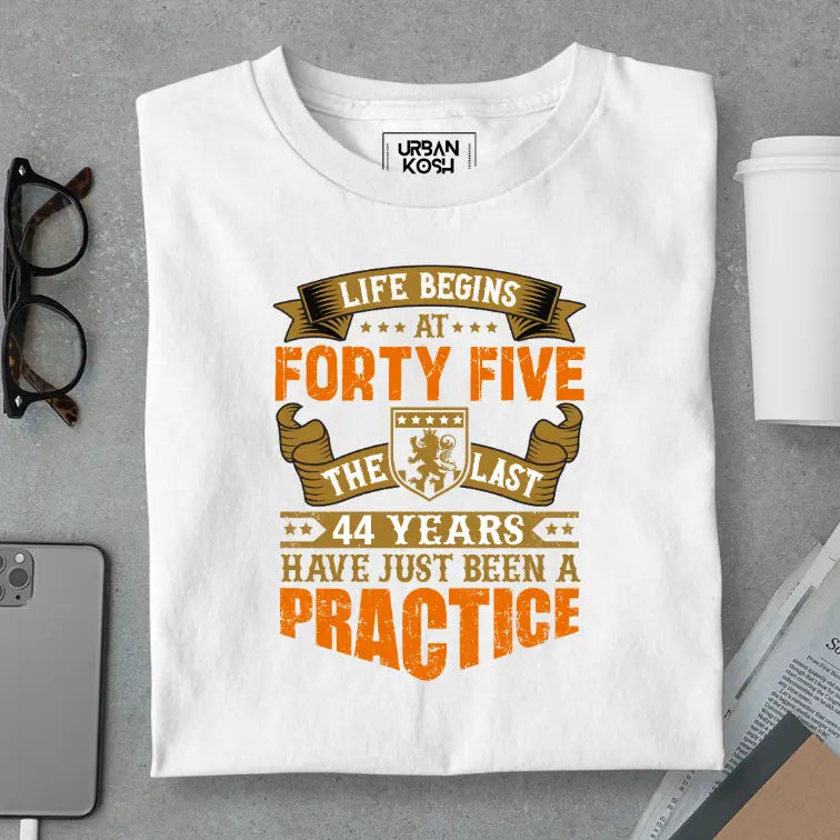 Life Begins at 45, The last years have just been a practice Birthday T-shirt